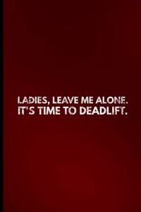 Ladies, Leave Me Alone. It's Time To Deadlift.