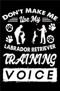 Don't Make Me Use My Labrador Retriever Training Voice