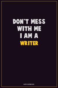 Don't Mess With Me, I Am A Writer: Career Motivational Quotes 6x9 120 Pages Blank Lined Notebook Journal