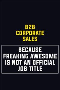 B2B Corporate Sales Because Freaking Awesome Is Not An Official Job Title