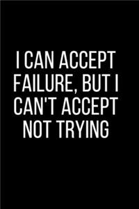 I can accept failure, but I can't accept not trying