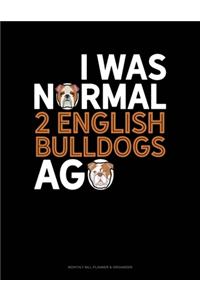 I Was Normal 2 English Bulldogs Ago