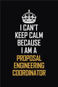 I Can't Keep Calm Because I Am A Proposal Engineering Coordinator