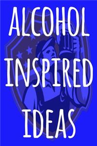 Alcohol Inspired Ideas