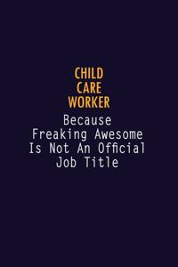 Child Care Worker Because Freaking Awesome is not An Official Job Title
