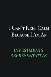 I cant Keep Calm because I am an Investments Representative