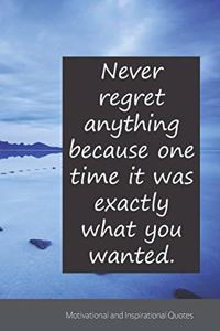 Never regret anything because one time it was exactly what you wanted.