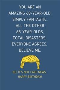 You Are An Amazing 68-Year-Old Simply Fantastic. All the Other 68-Year-Olds Total Disasters Everyone Agrees Believe Me