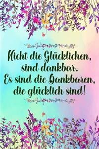 Nicht die glücklichen sind dankbar Es sind die Dankbaren die glücklich sind