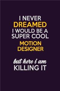 I Never Dreamed I Would Be A Super cool Motion Designer But Here I Am Killing It