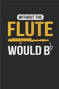 Without The Flute Would Be