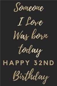 Someone I Love Was Born Today Happy 32nd Birthday