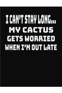 I Can't Stay Long... My Cactus Gets Worried When I'm Out Late