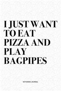I Just Want To Eat Pizza And Play Bagpipes