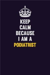Keep Calm Because I Am A Podiatrist