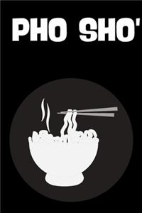Pho Sho' - Funny Sarcastic Journal/Notebook