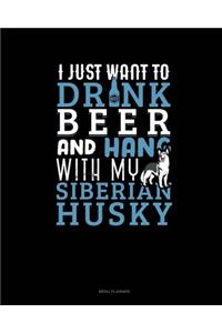 I Just Want To Drink Beer & Hang With My Siberian Husky