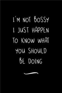 I'm not Bossy I just happen to know what you should be doing