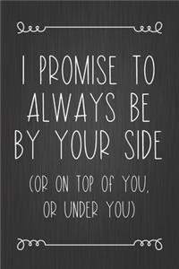I Promise To Always Be By Your Side (Or On Top Of You, Or Under You)
