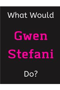 What Would Gwen Stefani Do?