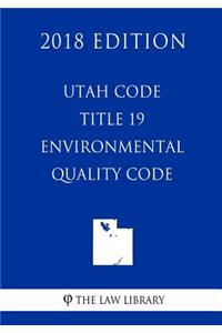 Utah Code - Title 19 - Environmental Quality Code (2018 Edition)