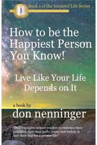 How to Be The Happiest Person You Know!