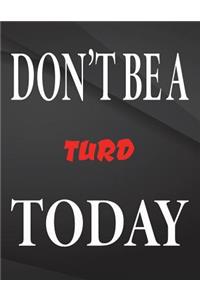 Don't be a turd today.