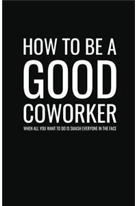 How to Be a Good Coworker When All You Want to Do is Smash Everyone in the Face