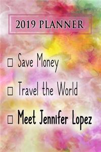 2019 Planner: Save Money, Travel the World, Meet Jennifer Lopez: Jennifer Lopez 2019 Planner