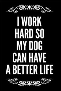 I Work Hard So My Dog Can Have a Better Life