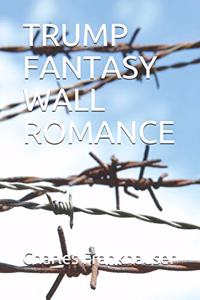Trump Fantasy Wall Romance