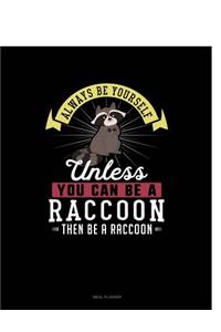 Always Be Yourself Unless You Can Be a Raccoon Then Be a Raccoon