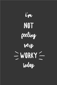 I'm Not Feeling Very Worky Today