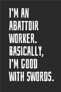 I'm an Abattoir Worker. Basically, I'm Good with Swords.