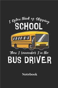 I Often Think of Skipping School Then I Remember I'm the Bus Driver Notebook