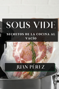 Sous Vide: Secretos de la Cocina al Vacío