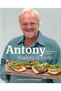 Antony Makes it Easy: Fuss-free Food in Minutes