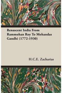 Renascent India from Rammohan Roy to Mohandas Gandhi (1772-1930)
