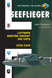 Seeflieger: Luftwaffe Maritime Aircraft and Units 1935-1945