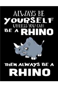 Always Be Yourself Unless You Can Be a Rhino Then Always Be a Rhino