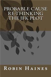 Probable Cause Re-Thinking The JFK PLot