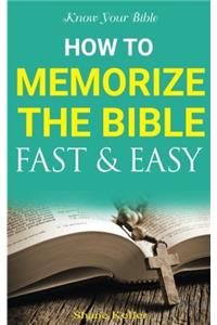 Know Your Bible: How to Memorize the Bible Fast and Easy