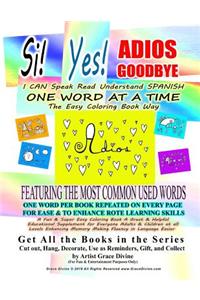 Si Yes ADIOS GOODBYE I CAN Speak Read Understand SPANISH ONE WORD AT A TIME The Easy Coloring Book Way FEATURING THE MOST COMMON USED WORDS