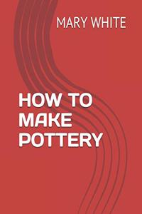 How to Make Pottery