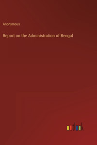 Report on the Administration of Bengal