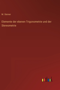 Elemente der ebenen Trigonometrie und der Stereometrie