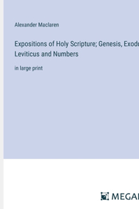 Expositions of Holy Scripture; Genesis, Exodus, Leviticus and Numbers