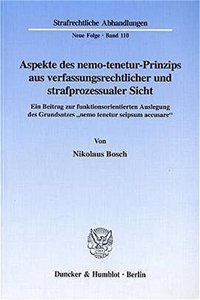Aspekte Des Nemo-Tenetur-Prinzips Aus Verfassungsrechtlicher Und Strafprozessualer Sicht