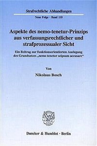 Aspekte Des Nemo-Tenetur-Prinzips Aus Verfassungsrechtlicher Und Strafprozessualer Sicht