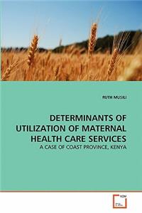 Determinants of Utilization of Maternal Health Care Services
